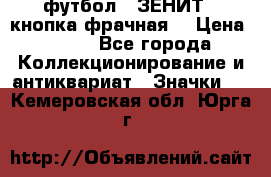 1.1) футбол : ЗЕНИТ  (кнопка фрачная) › Цена ­ 330 - Все города Коллекционирование и антиквариат » Значки   . Кемеровская обл.,Юрга г.